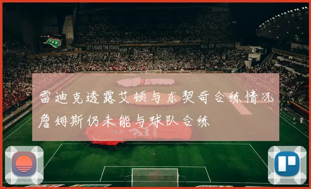 雷迪克透露艾顿与东契奇合练情况詹姆斯仍未能与球队合练