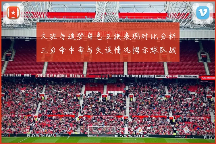 文班与追梦角色互换表现对比分析三分命中率与失误情况揭示球队战术调整