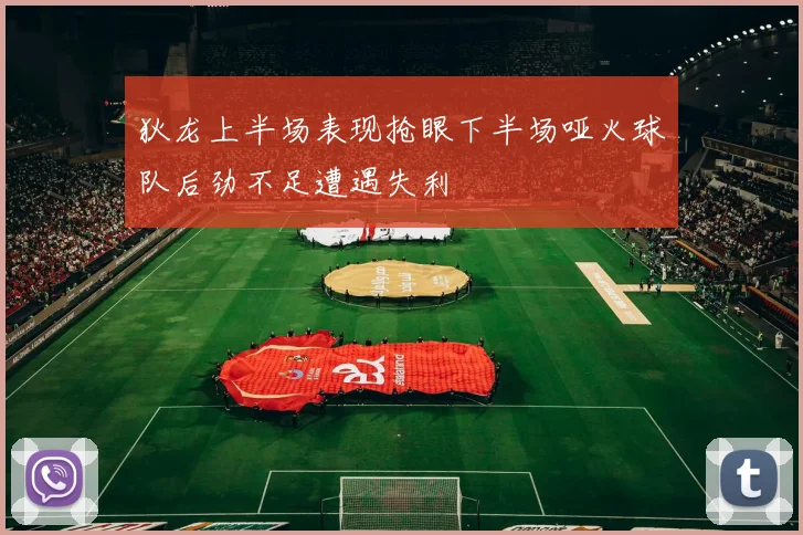 狄龙上半场表现抢眼下半场哑火球队后劲不足遭遇失利