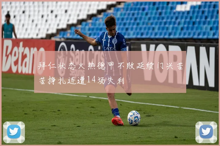 拜仁状态火热德甲不败延续门兴苦苦挣扎连遭14场失利